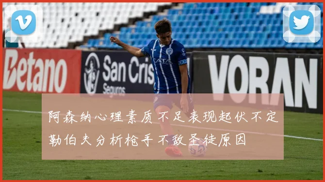 阿森纳心理素质不足表现起伏不定勒伯夫分析枪手不敌圣徒原因